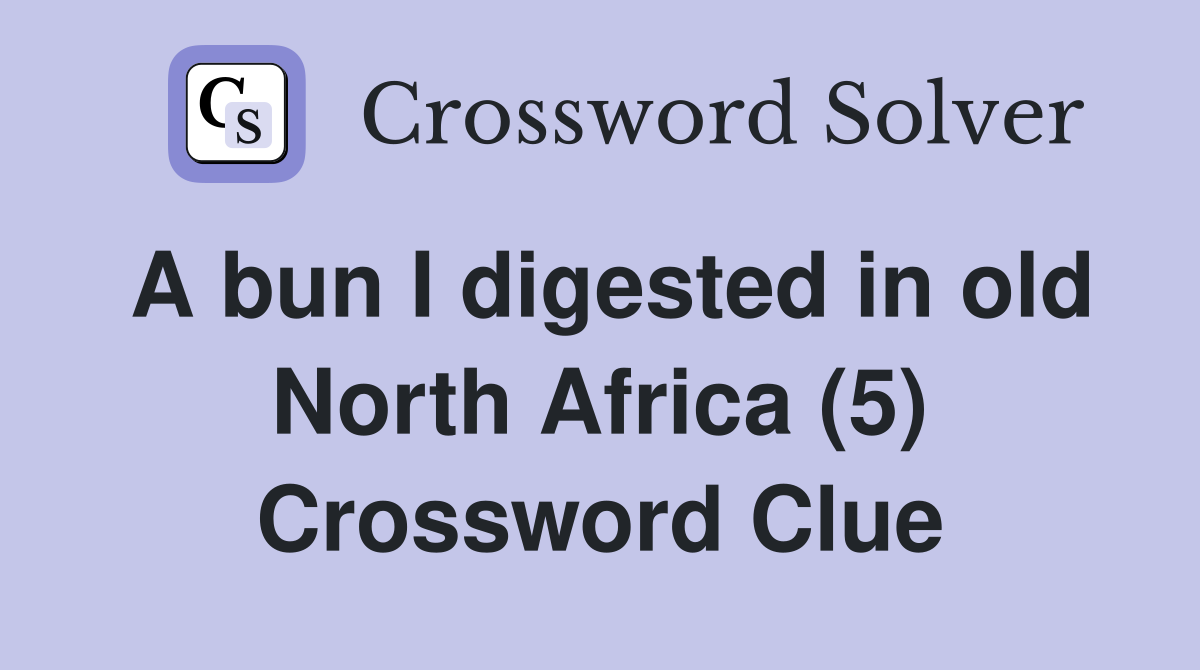 A bun I digested in old North Africa (5) Crossword Clue