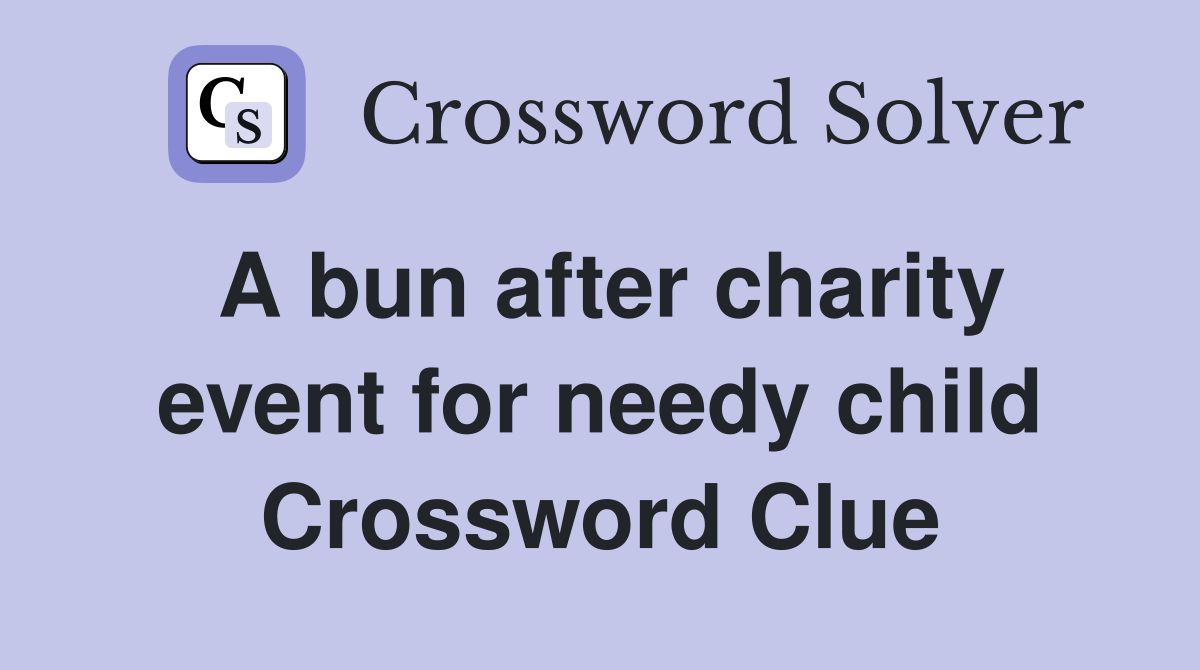 A bun after charity event for needy child Crossword Clue