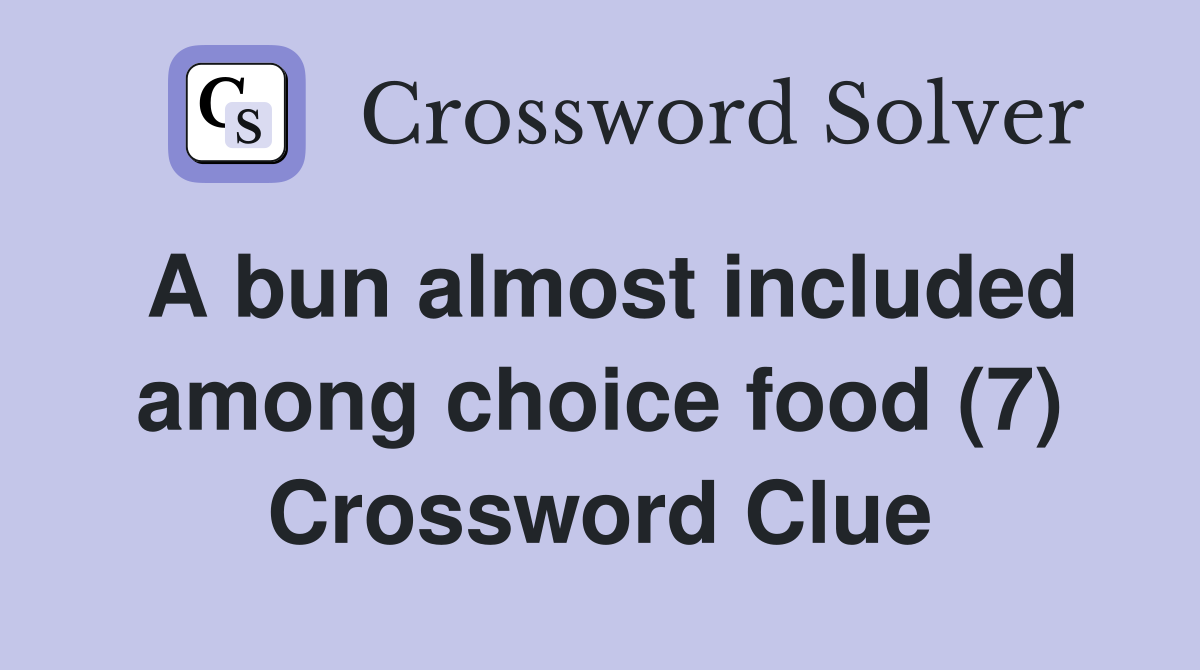 A bun almost included among choice food (7) Crossword Clue