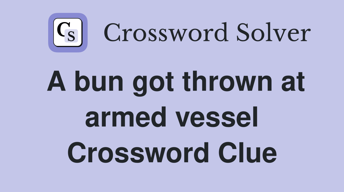 A bun got thrown at armed vessel Crossword Clue