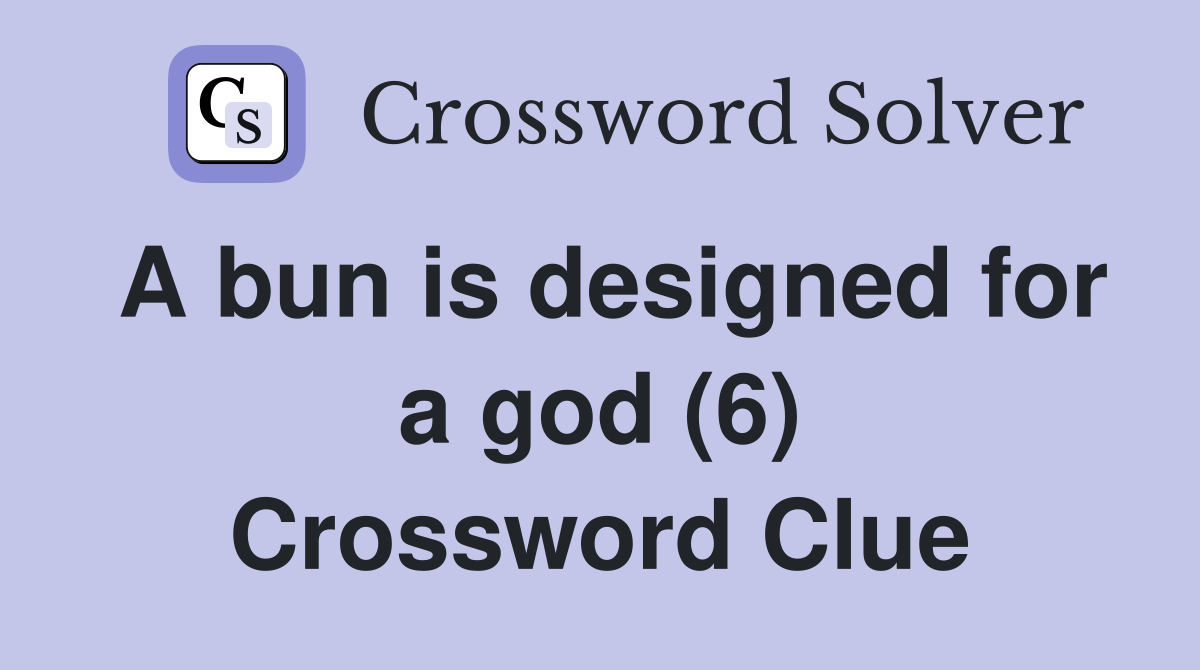 A bun is designed for a god (6) Crossword Clue