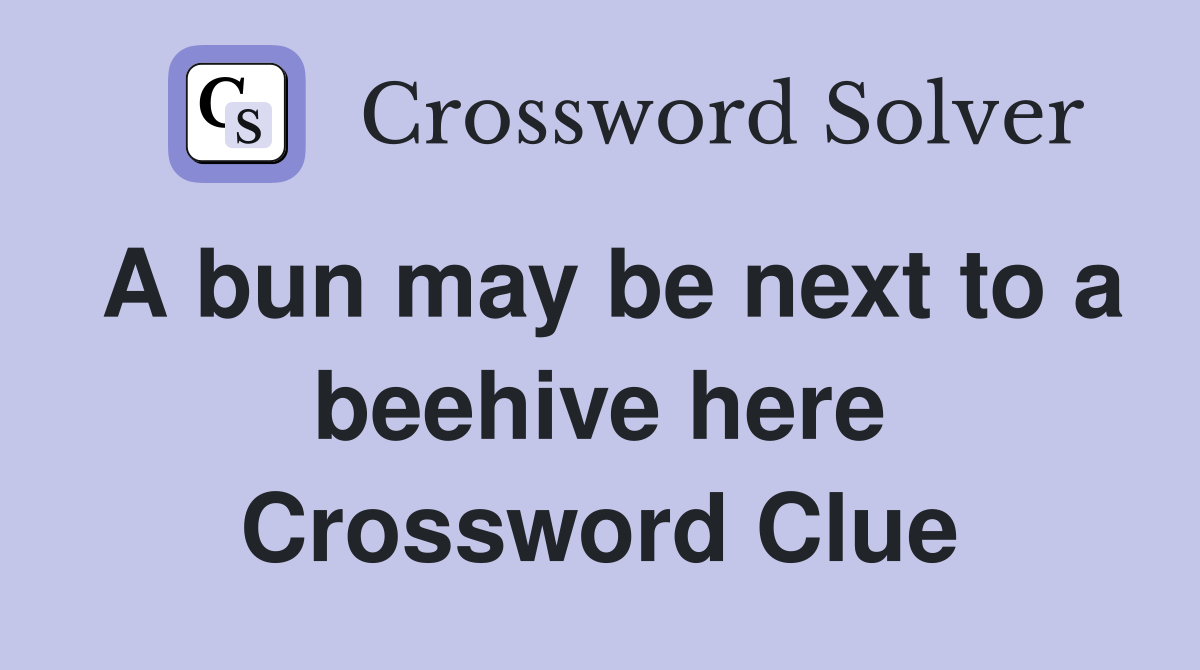 A bun may be next to a beehive here Crossword Clue