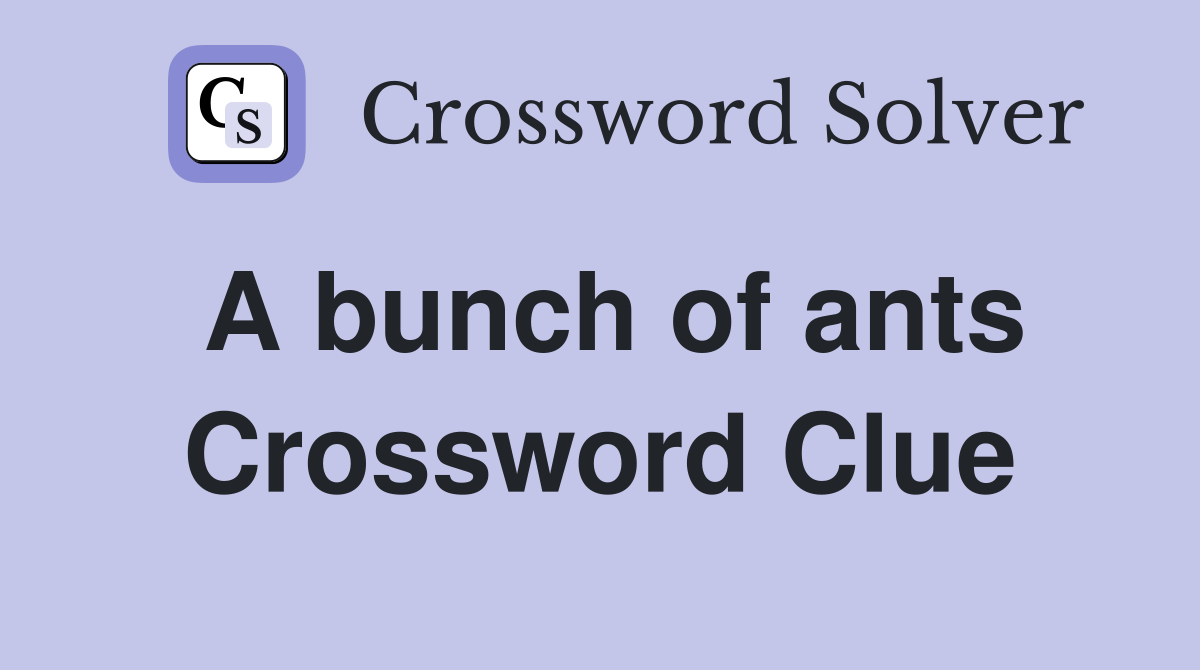 A bunch of ants Crossword Clue
