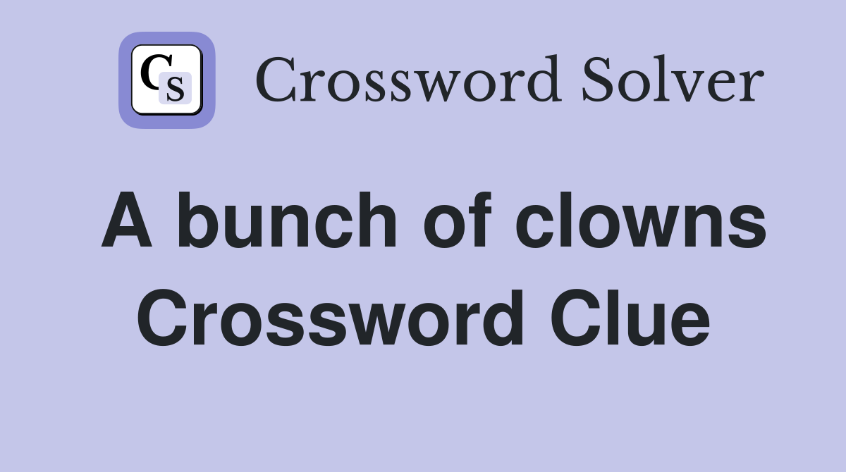 A bunch of clowns Crossword Clue