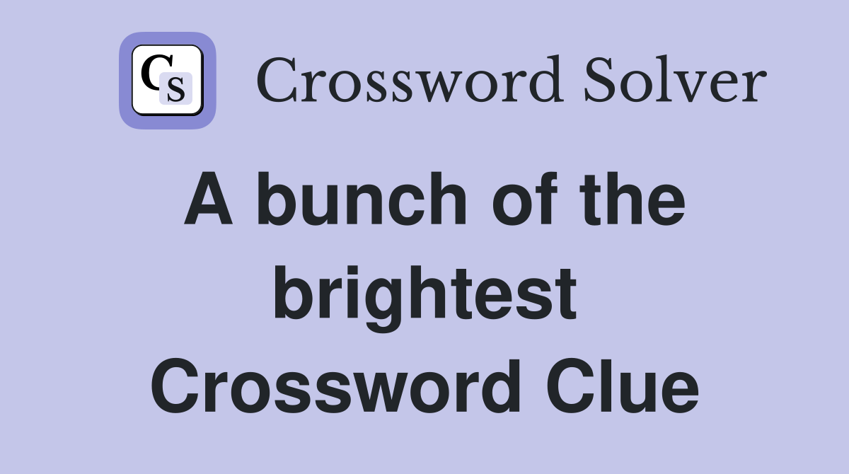 A bunch of the brightest Crossword Clue
