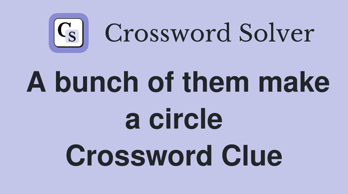 A bunch of them make a circle Crossword Clue