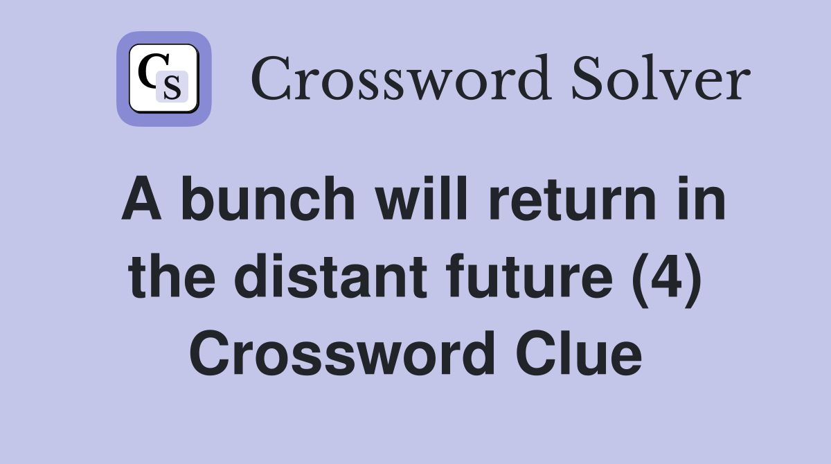 A bunch will return in the distant future (4) Crossword Clue
