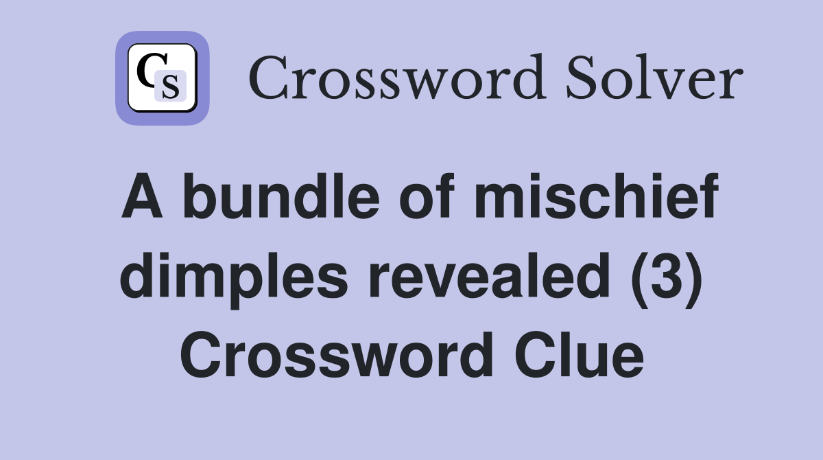 A bundle of mischief dimples revealed (3) Crossword Clue