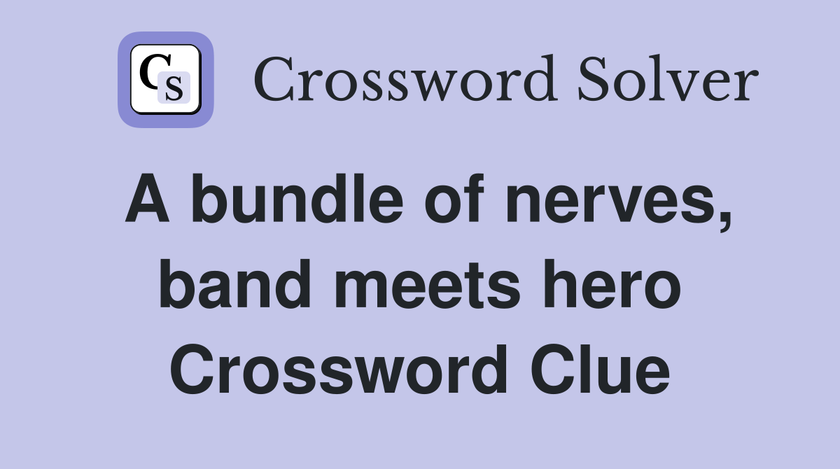 A bundle of nerves, band meets hero Crossword Clue
