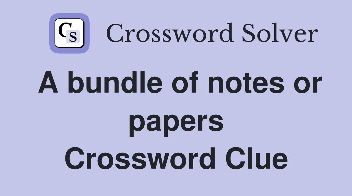 A bundle of notes or papers Crossword Clue