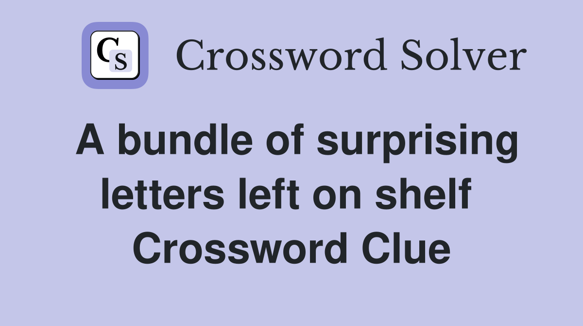 A bundle of surprising letters left on shelf  Crossword Clue