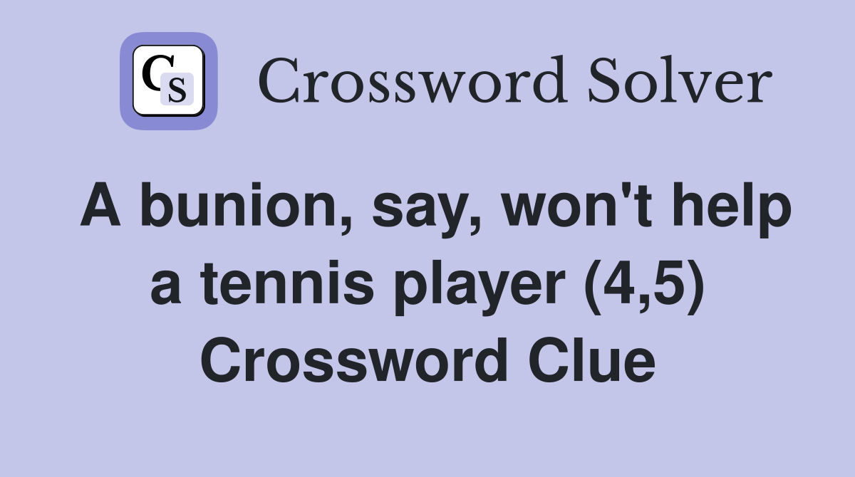 A bunion, say, won't help a tennis player (4,5) Crossword Clue