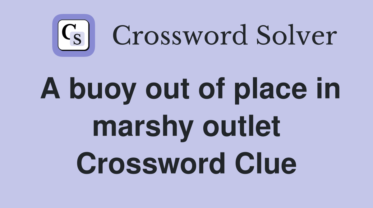 A buoy out of place in marshy outlet Crossword Clue