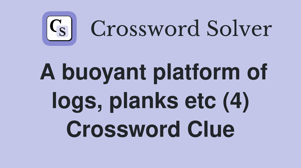 A buoyant platform of logs, planks etc (4) Crossword Clue