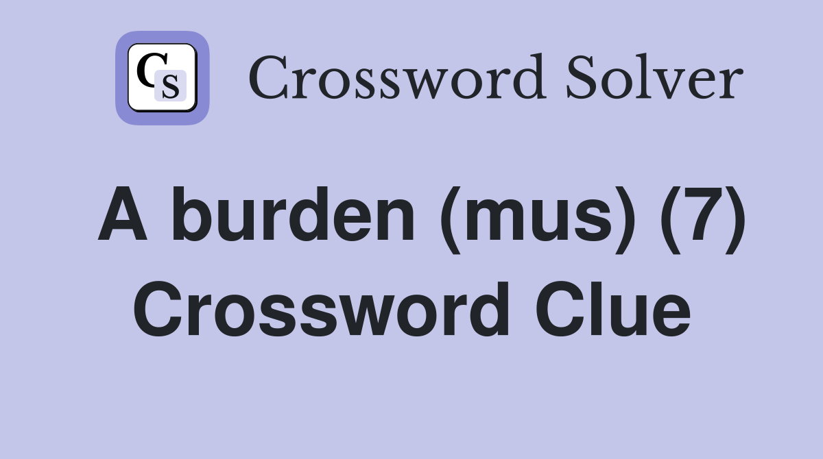 A burden (mus) (7) Crossword Clue