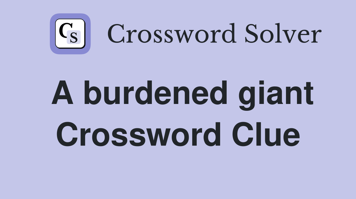 A burdened giant Crossword Clue