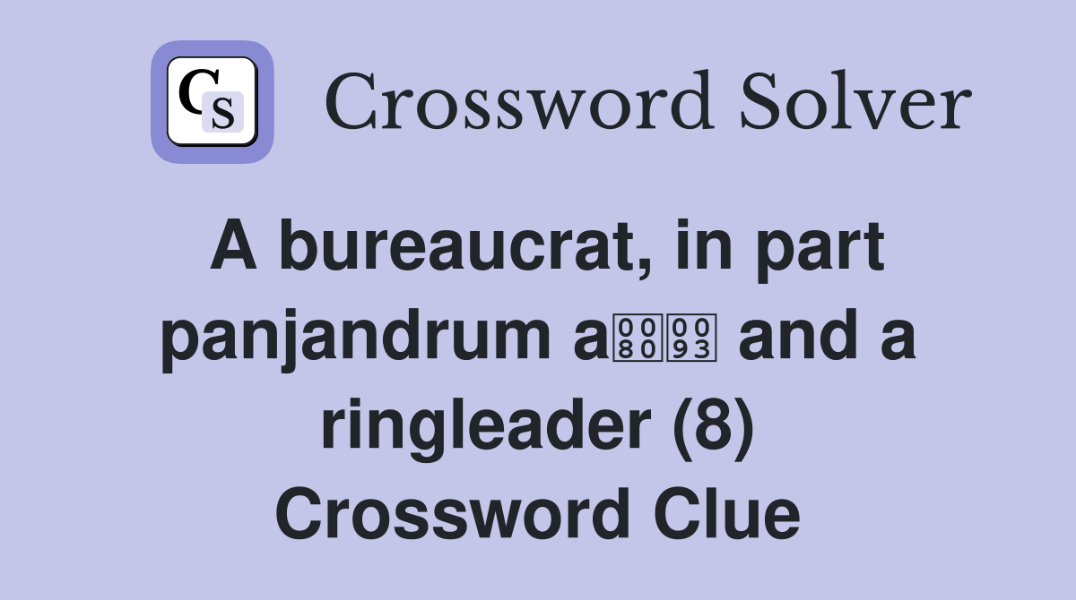 A bureaucrat, in part panjandrum a and a ringleader (8) Crossword Clue