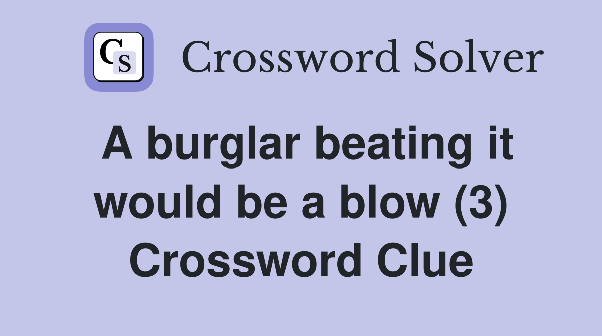 A burglar beating it would be a blow (3) Crossword Clue