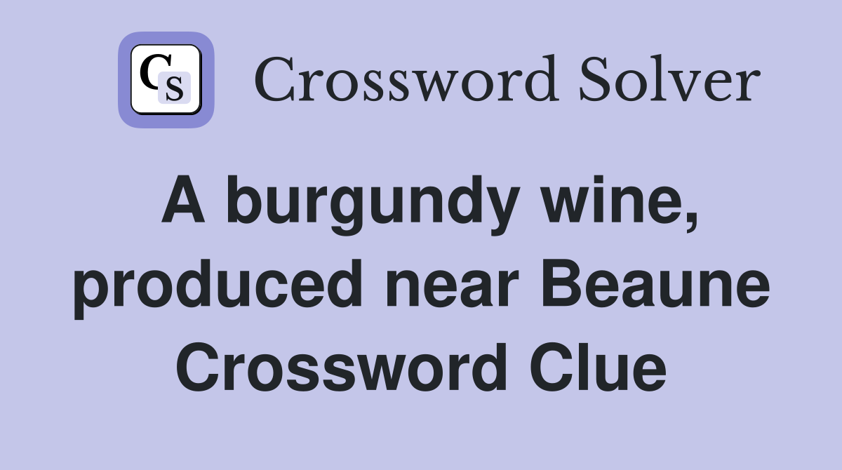 A burgundy wine, produced near Beaune Crossword Clue