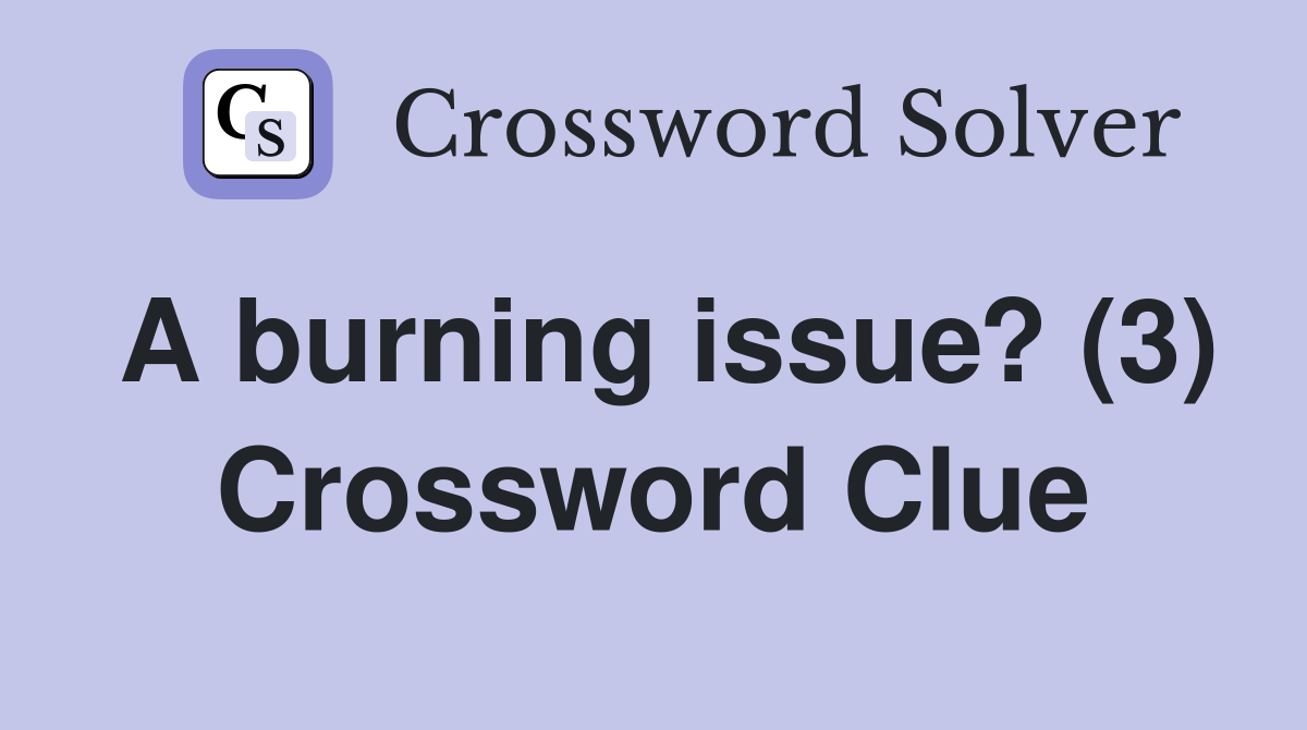 A burning issue? (3) Crossword Clue