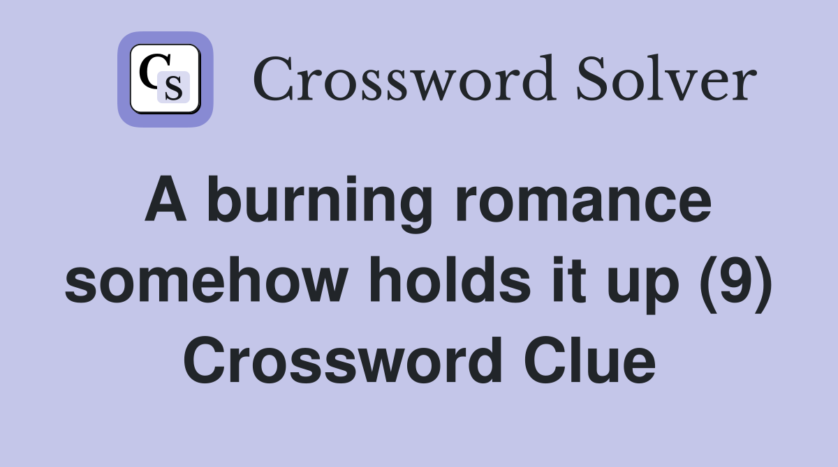 A burning romance somehow holds it up (9) Crossword Clue