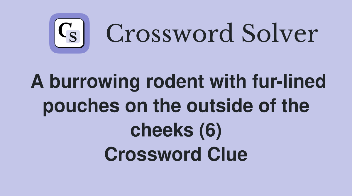 A burrowing rodent with fur-lined pouches on the outside of the cheeks (6) Crossword Clue