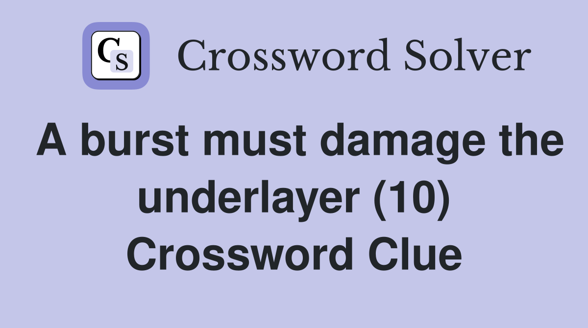 A burst must damage the underlayer (10) Crossword Clue