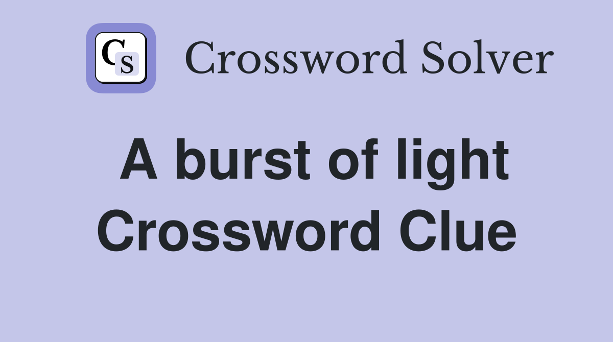 A burst of light Crossword Clue