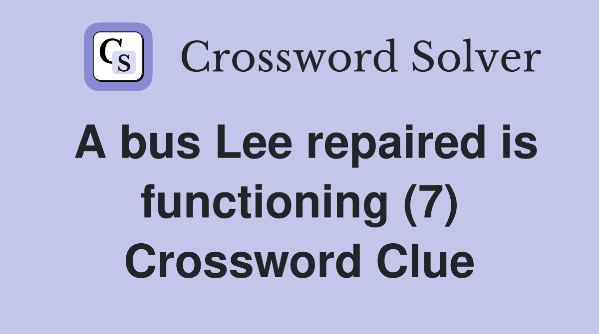 A bus Lee repaired is functioning (7) Crossword Clue