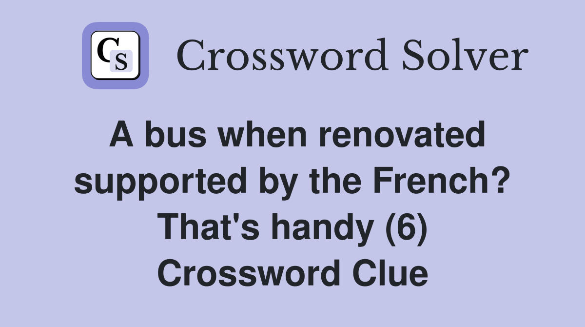 A bus when renovated supported by the French? That's handy (6) Crossword Clue