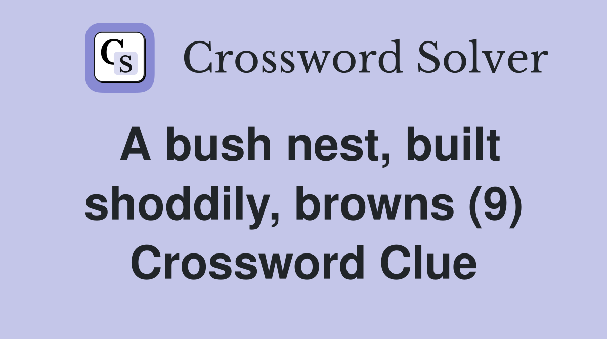 A bush nest, built shoddily, browns (9) Crossword Clue