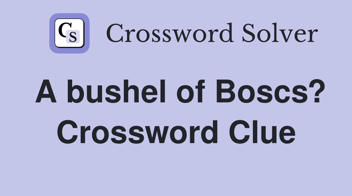A bushel of Boscs? Crossword Clue