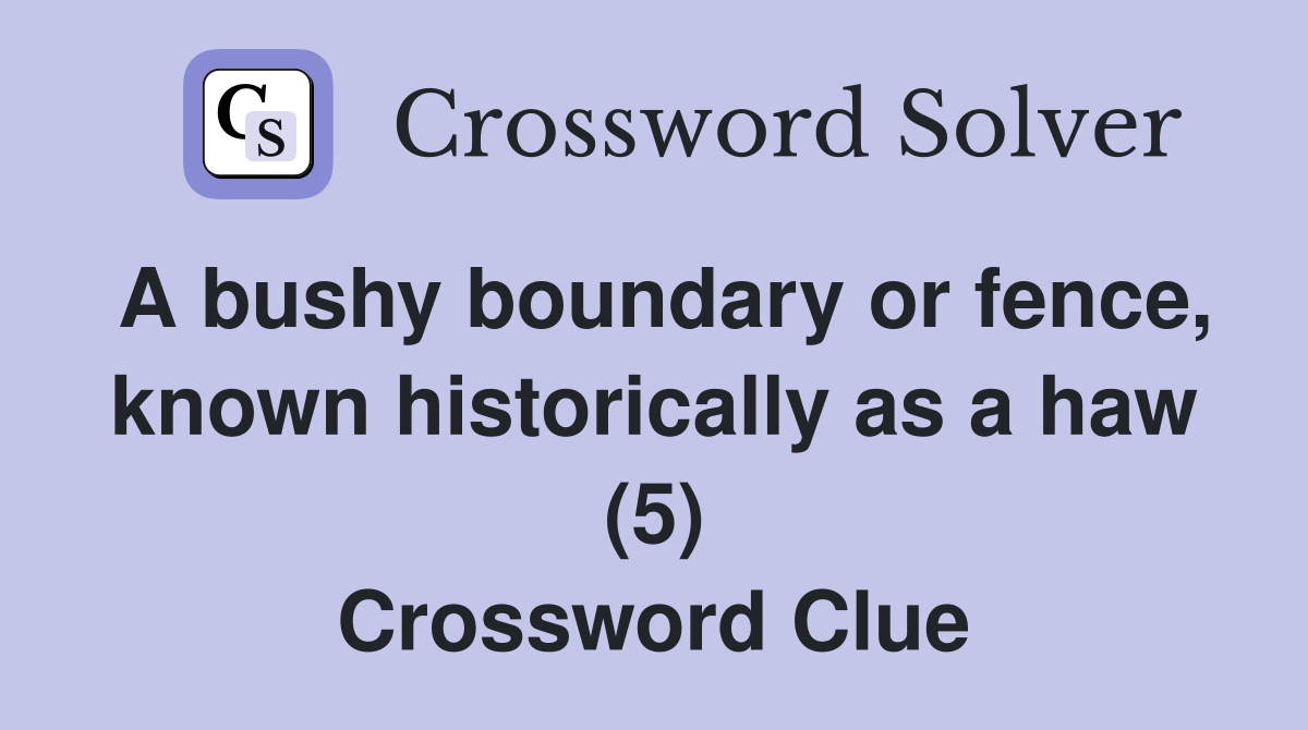 A bushy boundary or fence, known historically as a haw (5) Crossword Clue