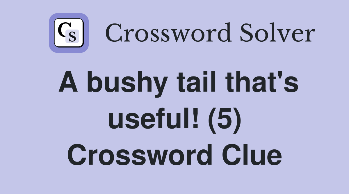A bushy tail that's useful! (5) Crossword Clue