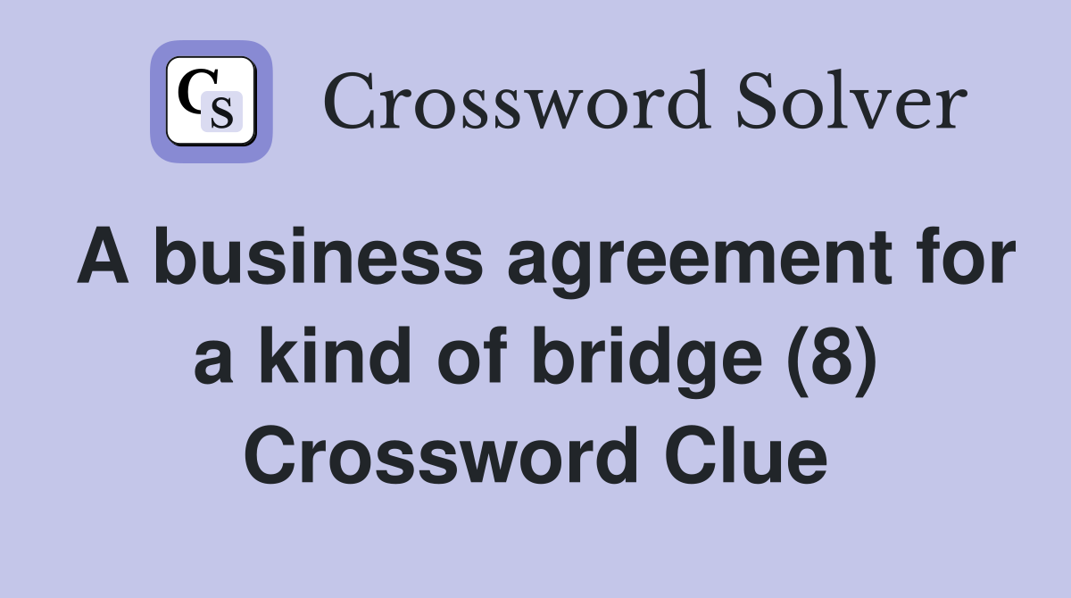 A business agreement for a kind of bridge (8) Crossword Clue