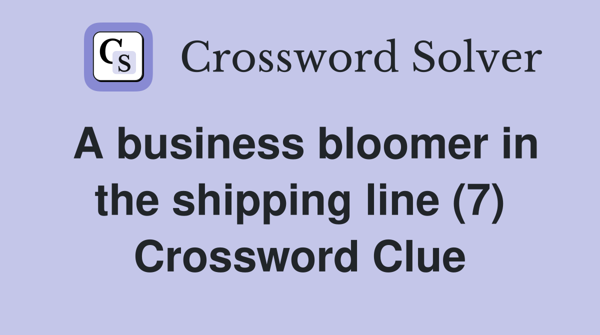 A business bloomer in the shipping line (7) Crossword Clue