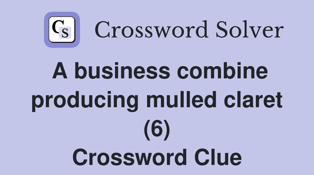 A business combine producing mulled claret (6) Crossword Clue