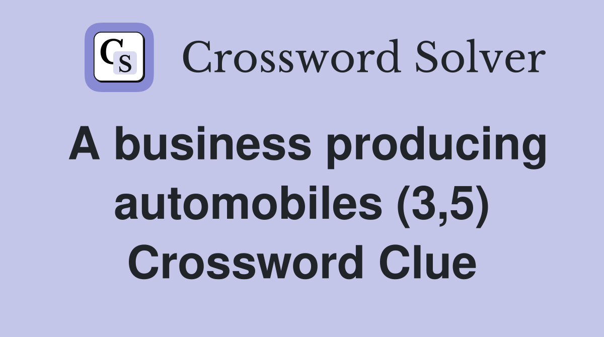 A business producing automobiles (3,5) Crossword Clue