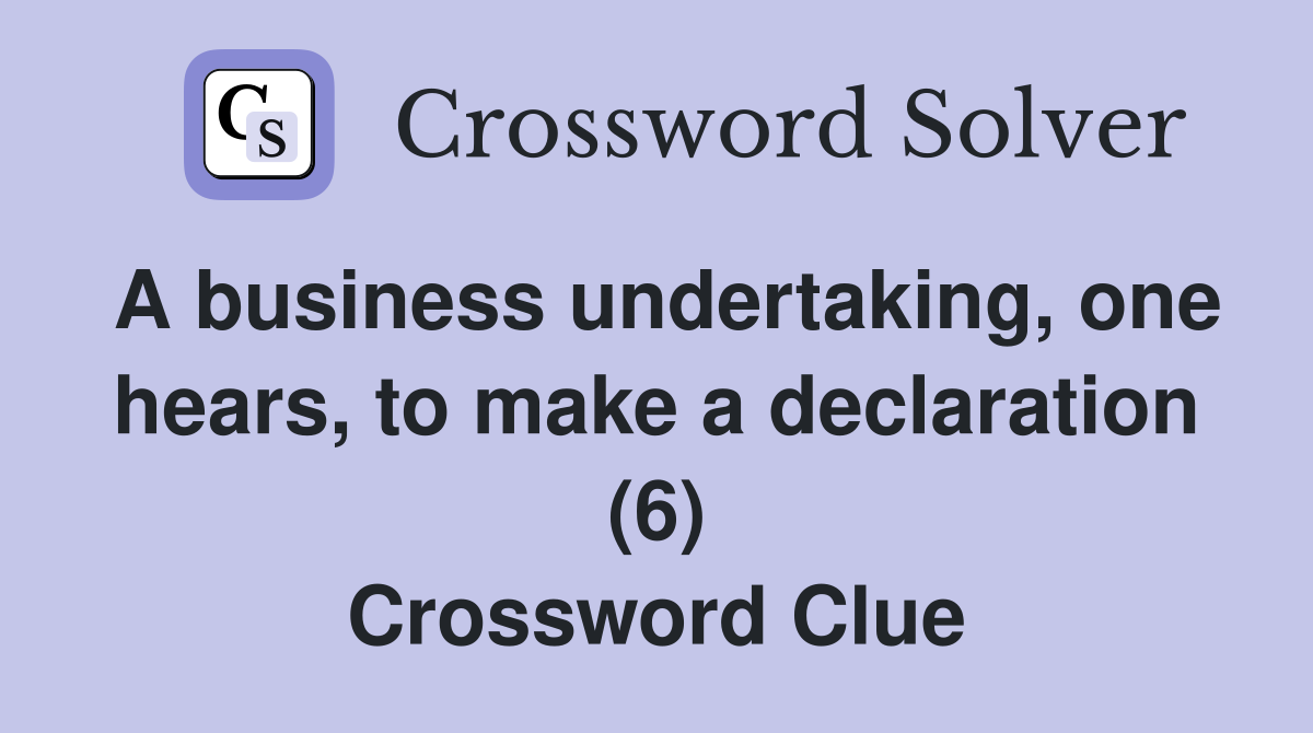 A business undertaking, one hears, to make a declaration (6) Crossword Clue