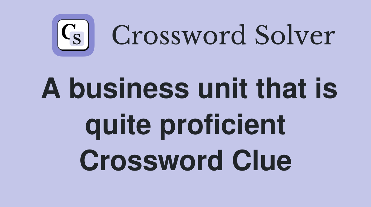 A business unit that is quite proficient Crossword Clue