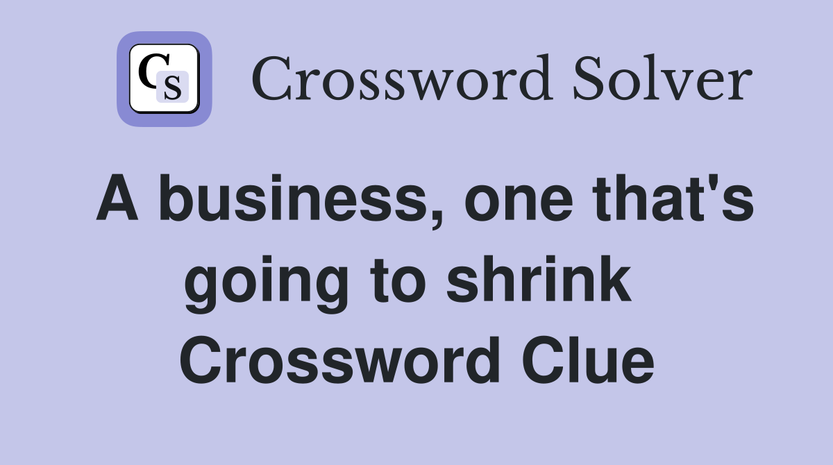 A business, one that's going to shrink  Crossword Clue
