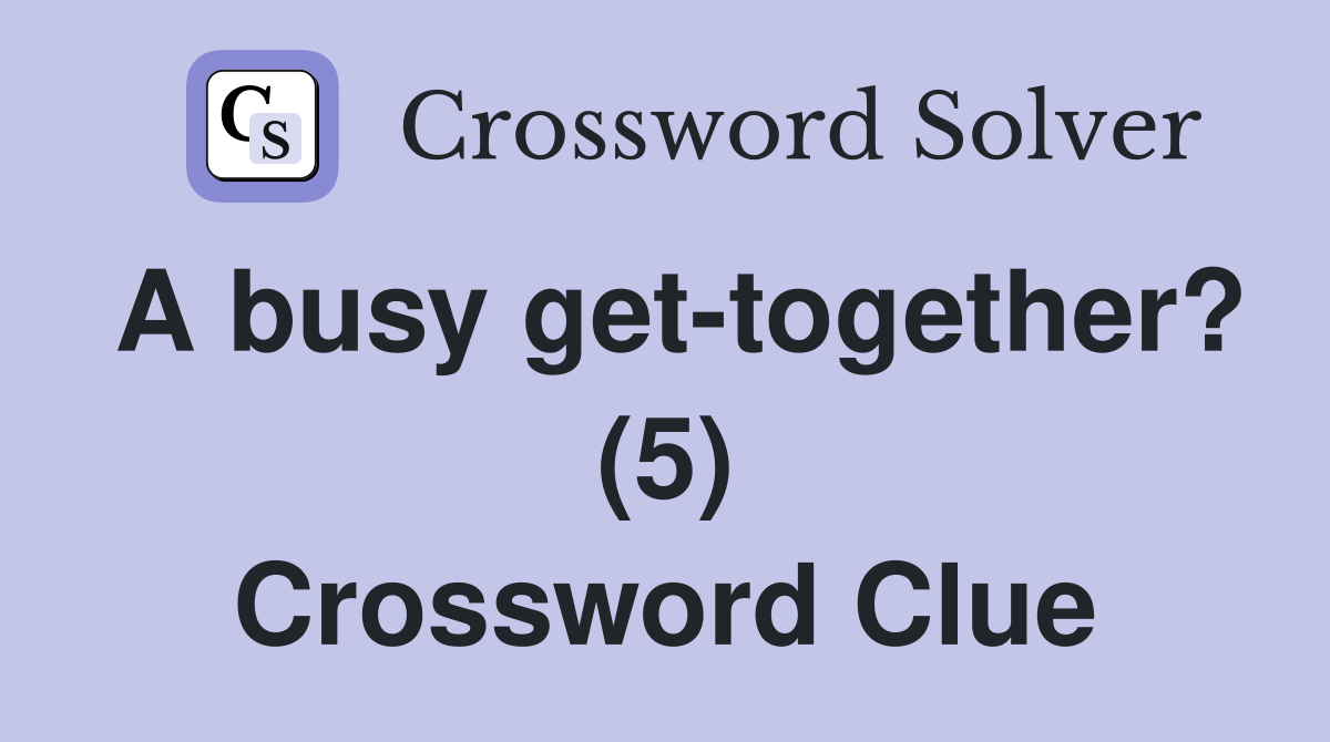 A busy get-together? (5) Crossword Clue
