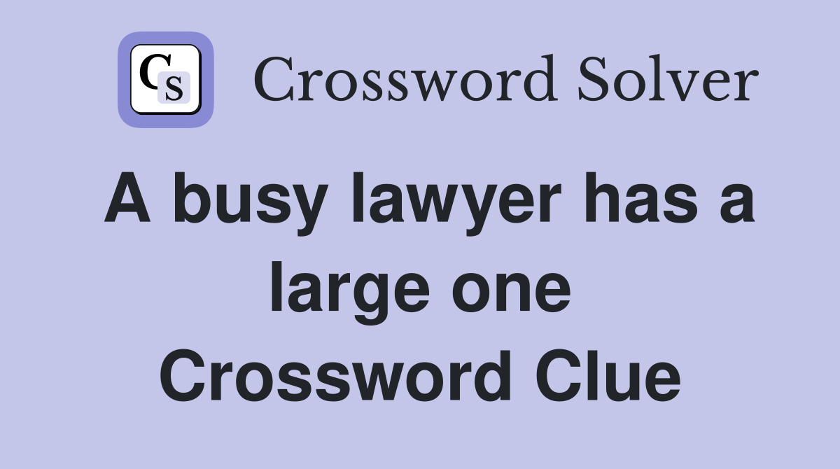 A busy lawyer has a large one Crossword Clue