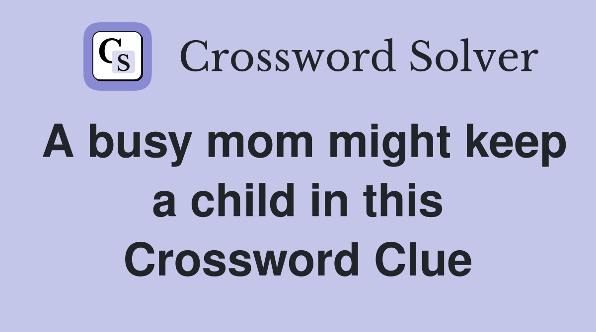 A busy mom might keep a child in this Crossword Clue