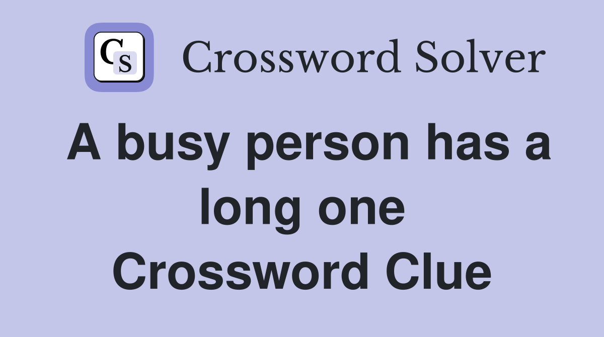 A busy person has a long one Crossword Clue