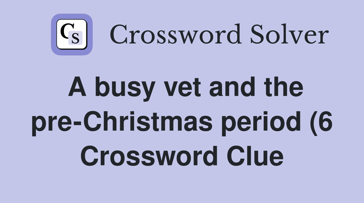 A busy vet and the pre Christmas period (6) Crossword Clue Answers A busy vet and the pre Christmas period (6) Crossword Clue Answers
