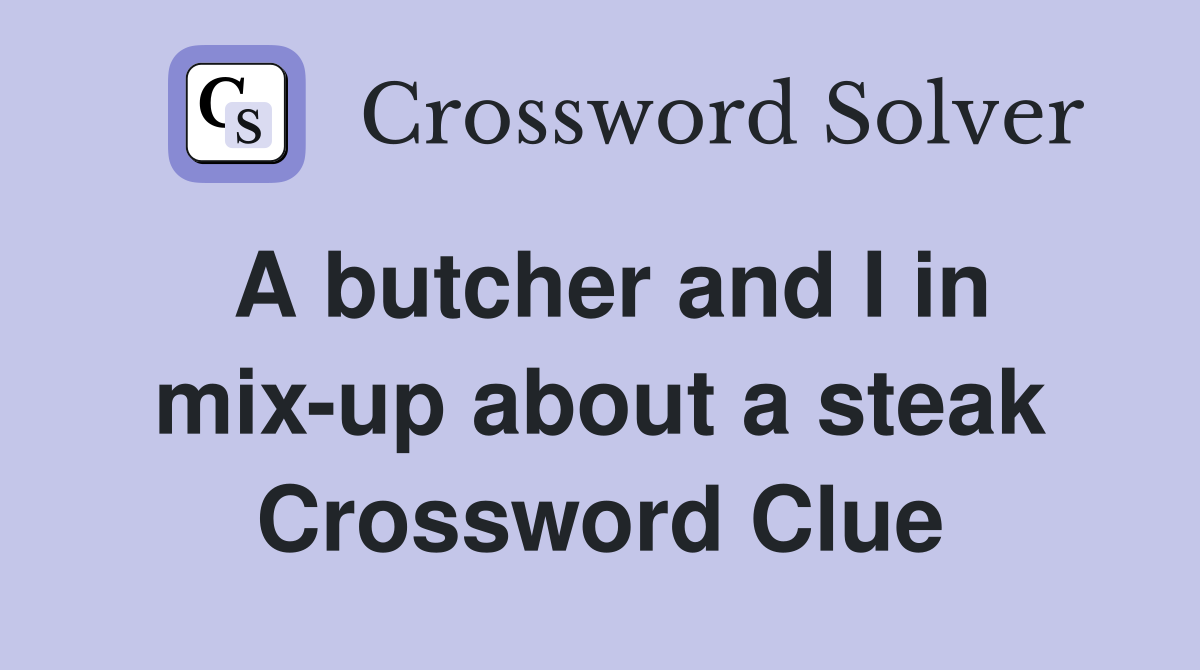 A butcher and I in mix-up about a steak Crossword Clue