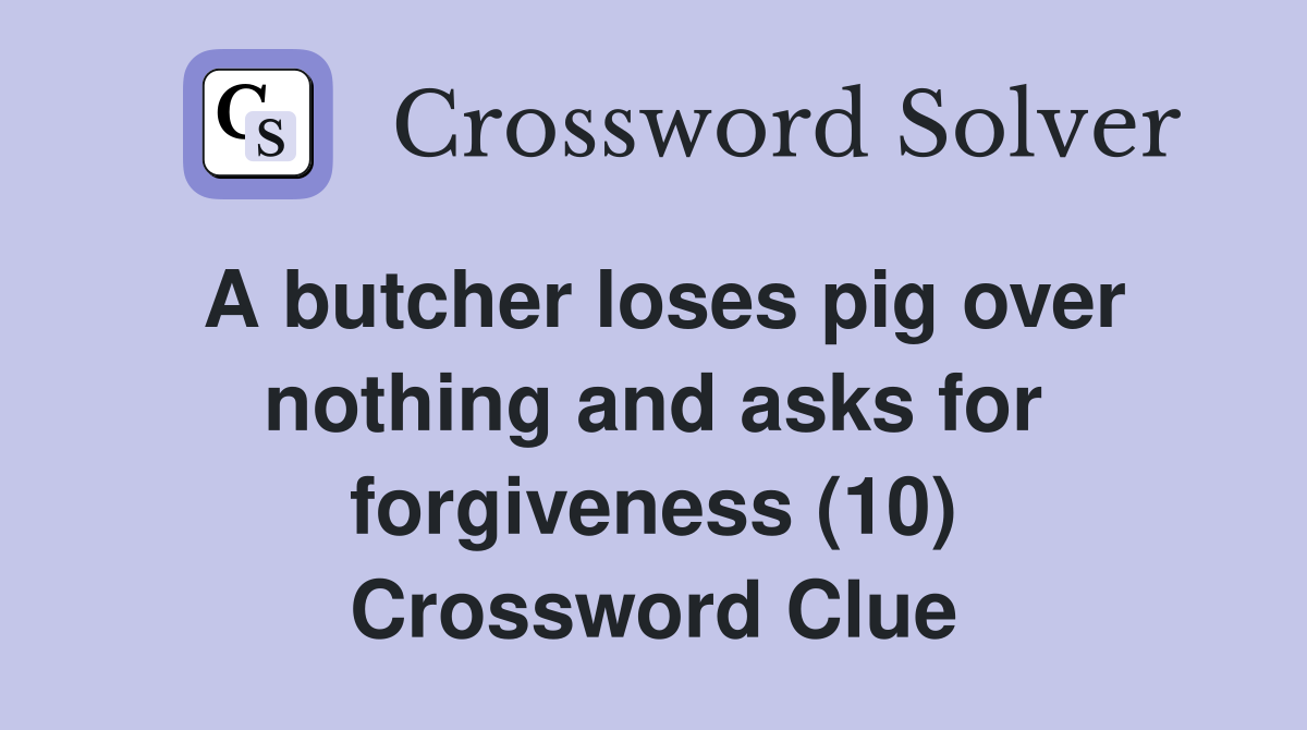 A butcher loses pig over nothing and asks for forgiveness (10) Crossword Clue