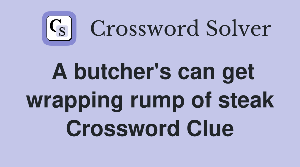 A butcher's can get wrapping rump of steak Crossword Clue