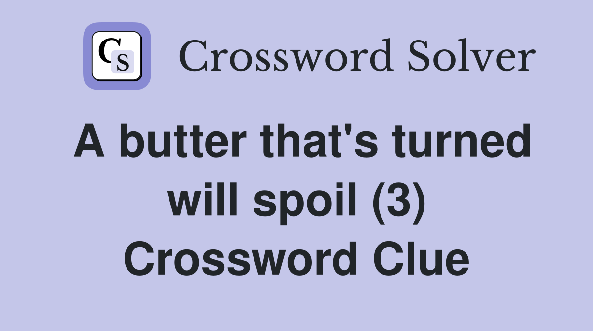 A butter that's turned will spoil (3) Crossword Clue